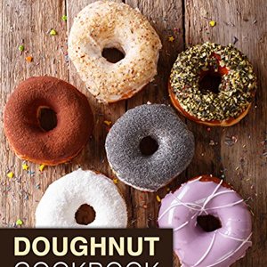 Doughnut Cookbook: Delicious Doughnut Recipes In An Easy Doughnut Cookbook