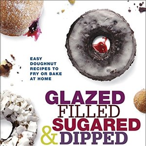 Glazed, Filled, Sugared and Dipped: Easy Doughnut Recipes To Fry Or Bake At Home